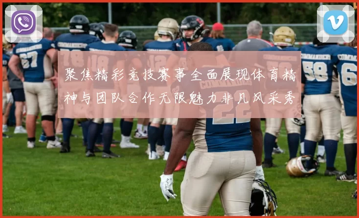 聚焦精彩竞技赛事全面展现体育精神与团队合作无限魅力非凡风采秀