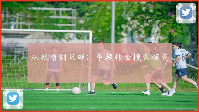 从租借到买断：中超转会模式演变
