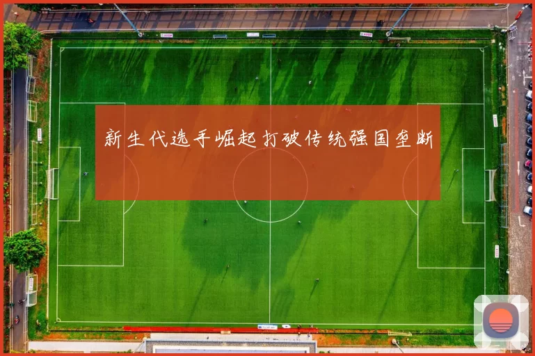 新生代选手崛起打破传统强国垄断